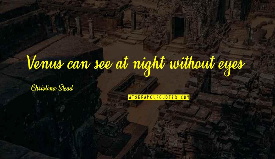 Fereolinesolitaire Quotes By Christina Stead: Venus can see at night without eyes. Fereolinesolitaire Quotes By Christina Stead: Venus can see at night without eyes.