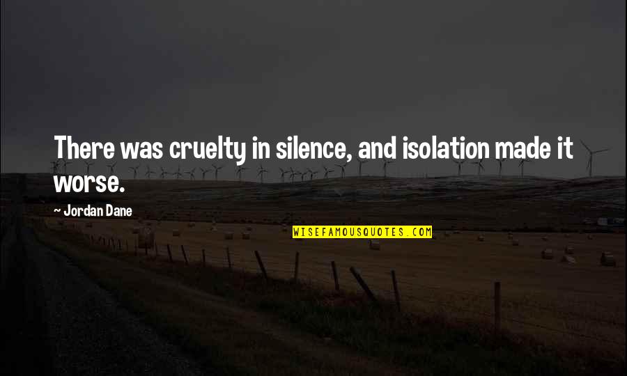 Ferestien Quotes By Jordan Dane: There was cruelty in silence, and isolation made