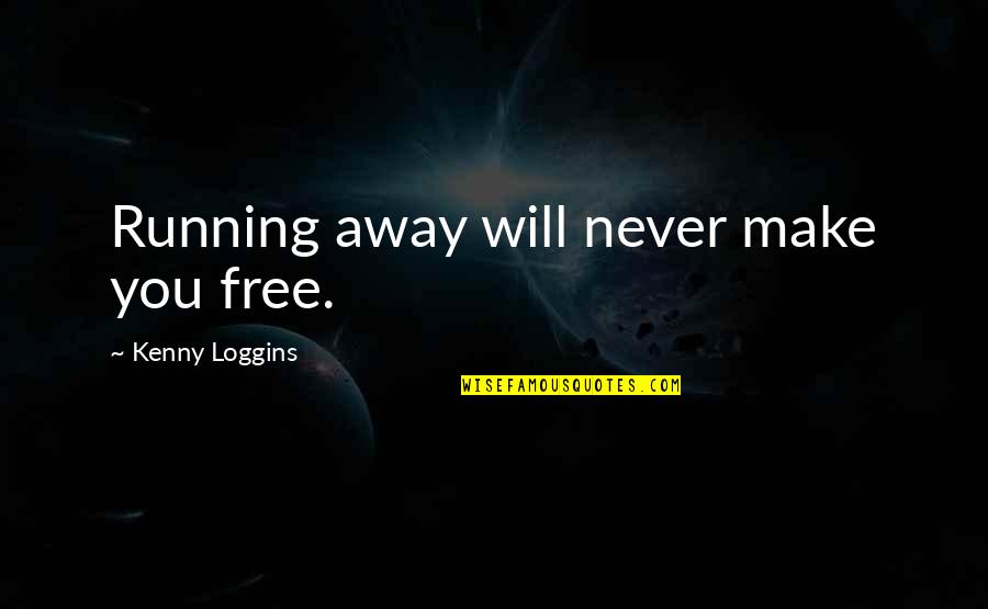 Feret Quotes By Kenny Loggins: Running away will never make you free.