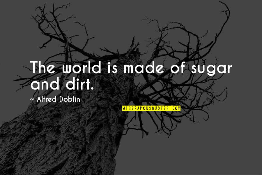 Fereydoun Barkeshli Quotes By Alfred Doblin: The world is made of sugar and dirt. Fereydoun Barkeshli Quotes By Alfred Doblin: The world is made of sugar and dirt.