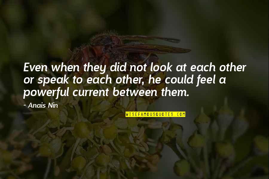 Fereydoun Barkeshli Quotes By Anais Nin: Even when they did not look at each Fereydoun Barkeshli Quotes By Anais Nin: Even when they did not look at each