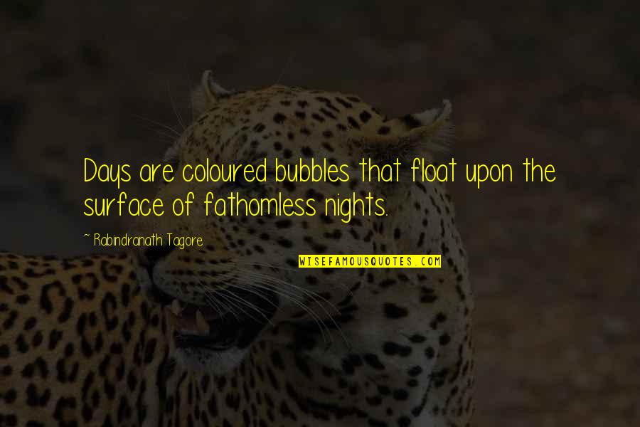 Fergie Song Quotes By Rabindranath Tagore: Days are coloured bubbles that float upon the