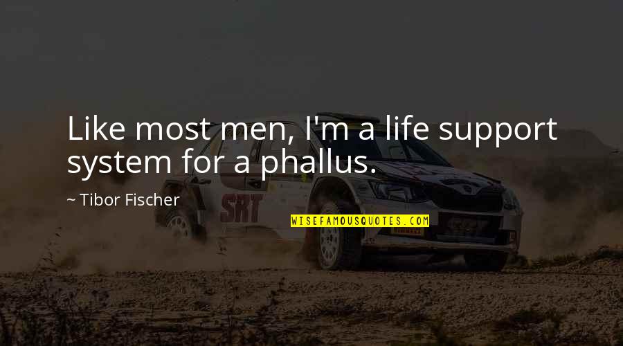 Fergie Song Quotes By Tibor Fischer: Like most men, I'm a life support system