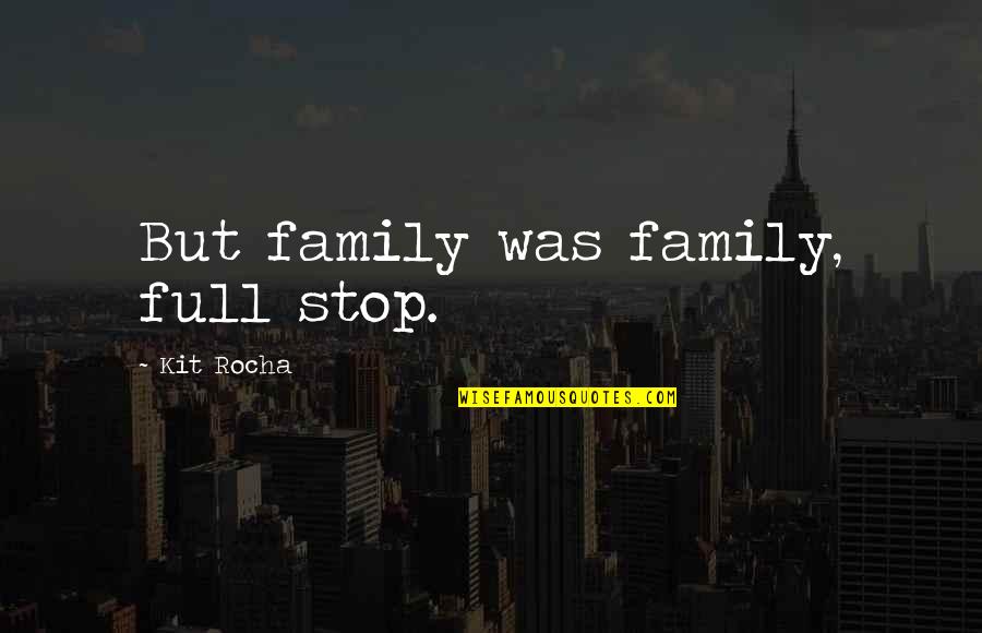 Fergilicious Quotes By Kit Rocha: But family was family, full stop.