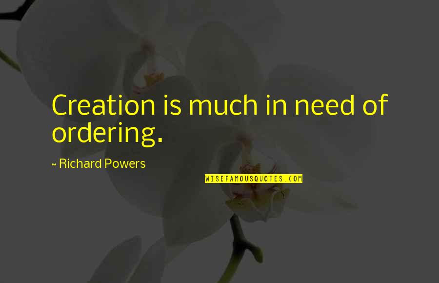 Fergilicious Quotes By Richard Powers: Creation is much in need of ordering.