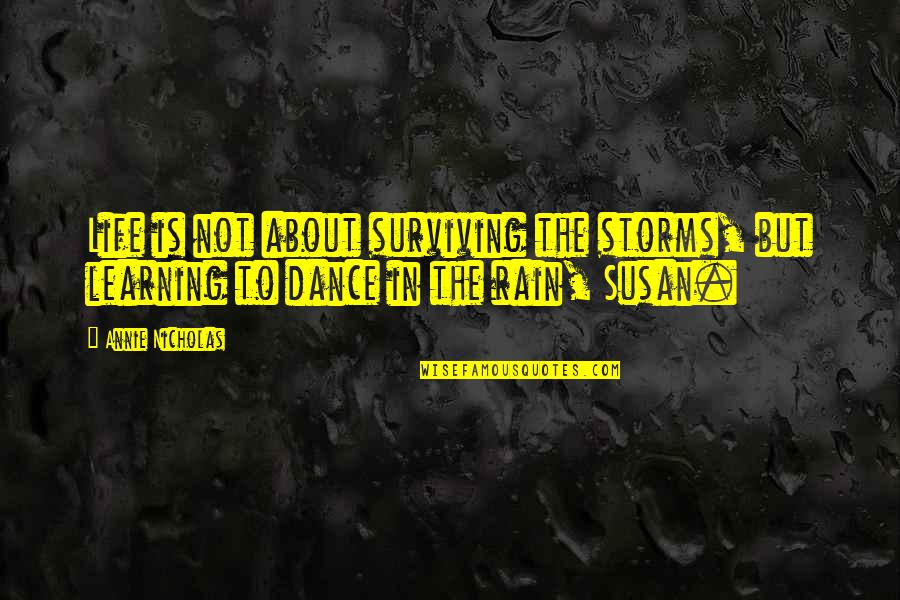 Fergins Quotes By Annie Nicholas: Life is not about surviving the storms, but