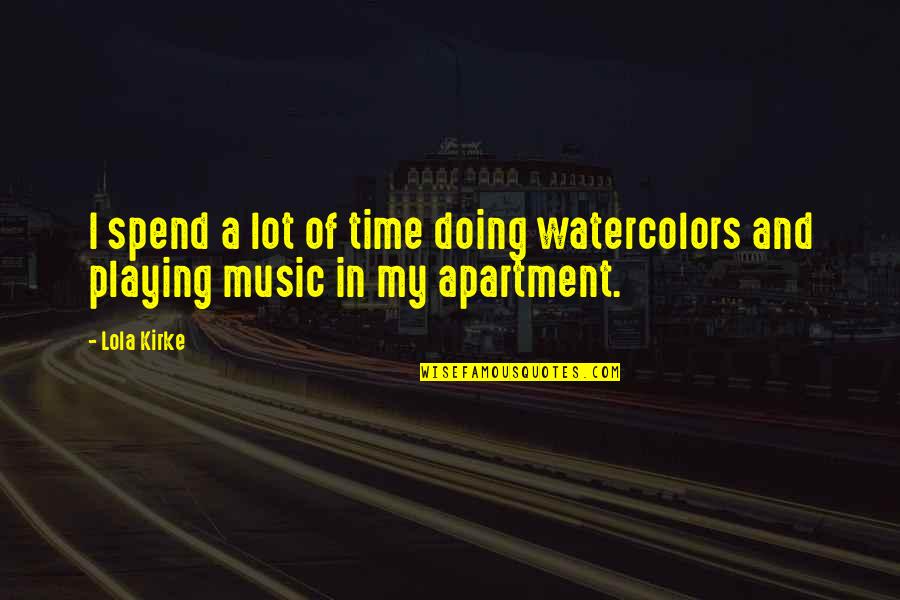 Fergins Quotes By Lola Kirke: I spend a lot of time doing watercolors