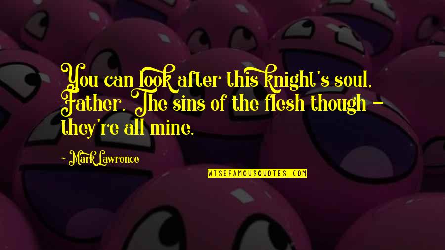 Fergus Anckorn Quotes By Mark Lawrence: You can look after this knight's soul, Father.