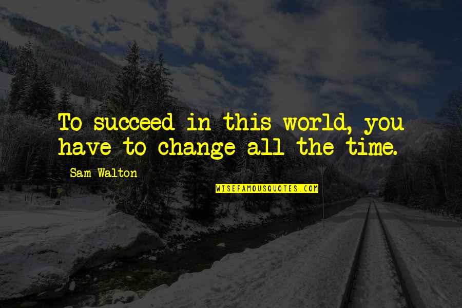 Fergus Anckorn Quotes By Sam Walton: To succeed in this world, you have to
