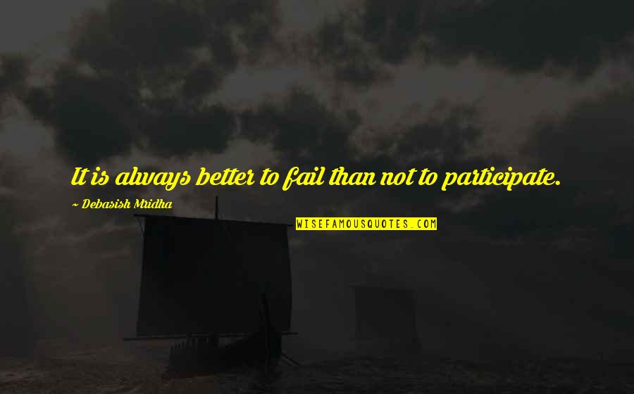 Fergus Fraser Quotes By Debasish Mridha: It is always better to fail than not Fergus Fraser Quotes By Debasish Mridha: It is always better to fail than not