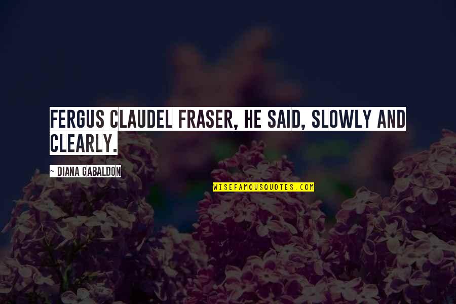 Fergus Fraser Quotes By Diana Gabaldon: Fergus Claudel Fraser, he said, slowly and clearly. Fergus Fraser Quotes By Diana Gabaldon: Fergus Claudel Fraser, he said, slowly and clearly.