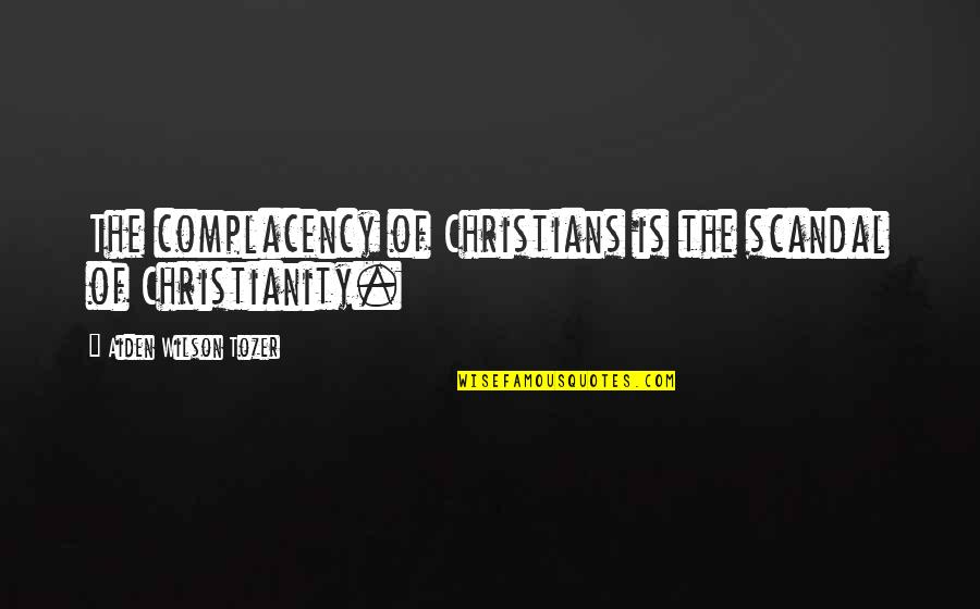 Fergus Mccann Quotes By Aiden Wilson Tozer: The complacency of Christians is the scandal of Fergus Mccann Quotes By Aiden Wilson Tozer: The complacency of Christians is the scandal of