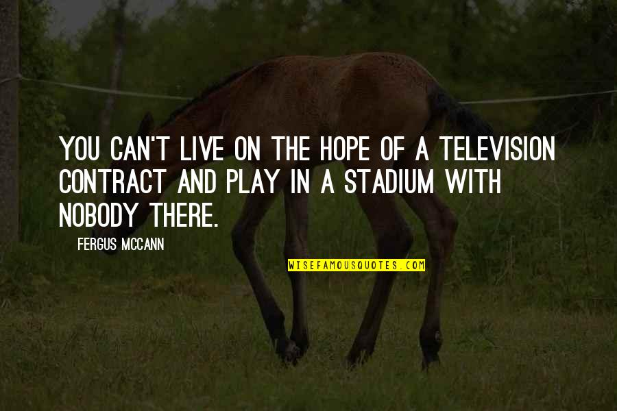 Fergus Mccann Quotes By Fergus McCann: You can't live on the hope of a Fergus Mccann Quotes By Fergus McCann: You can't live on the hope of a