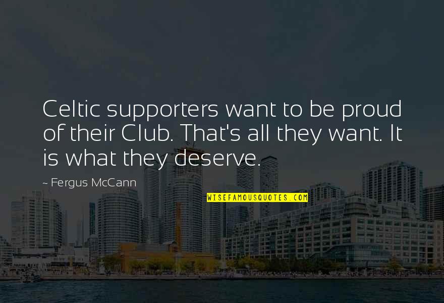 Fergus Mccann Quotes By Fergus McCann: Celtic supporters want to be proud of their Fergus Mccann Quotes By Fergus McCann: Celtic supporters want to be proud of their