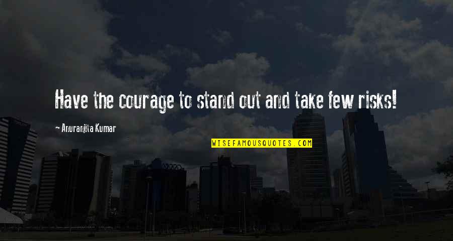 Ferguson Case Quotes By Anuranjita Kumar: Have the courage to stand out and take