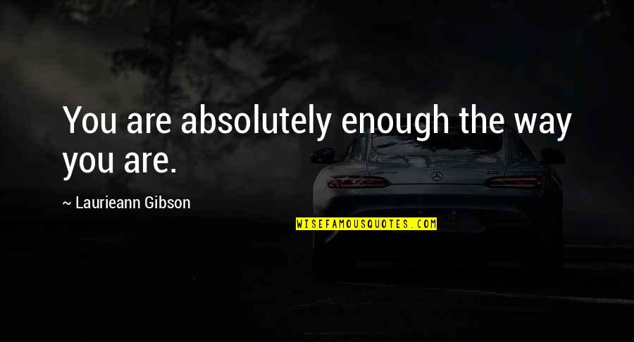 Ferguson Protest Quotes By Laurieann Gibson: You are absolutely enough the way you are. Ferguson Protest Quotes By Laurieann Gibson: You are absolutely enough the way you are.