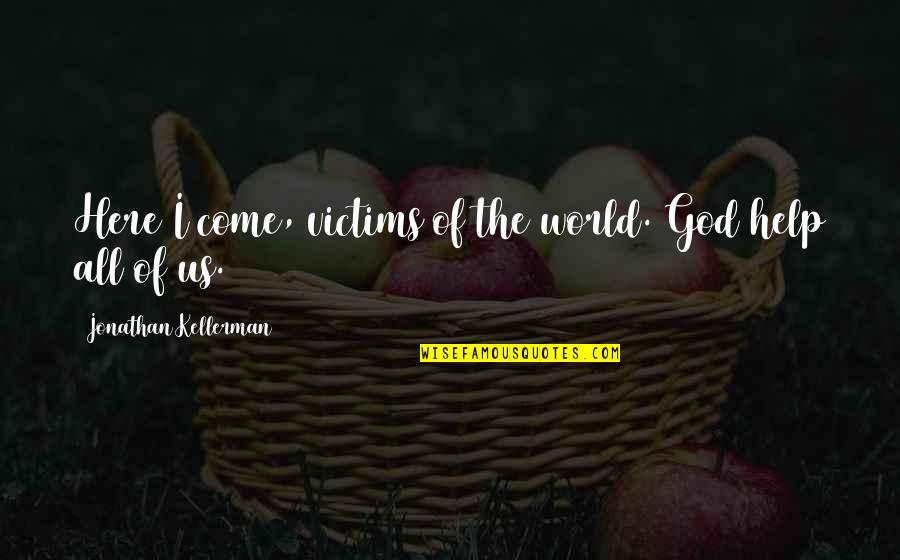 Ferguson Protesters Quotes By Jonathan Kellerman: Here I come, victims of the world. God Ferguson Protesters Quotes By Jonathan Kellerman: Here I come, victims of the world. God