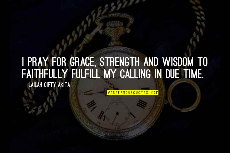 Fergusson Quotes By Lailah Gifty Akita: I pray for grace, strength and wisdom to
