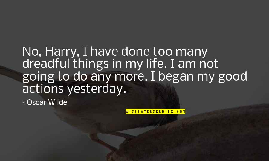 Fergusson Quotes By Oscar Wilde: No, Harry, I have done too many dreadful