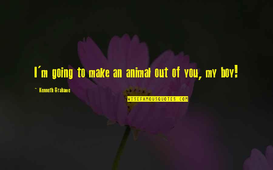 Ferhati Ali Quotes By Kenneth Grahame: I'm going to make an animal out of Ferhati Ali Quotes By Kenneth Grahame: I'm going to make an animal out of