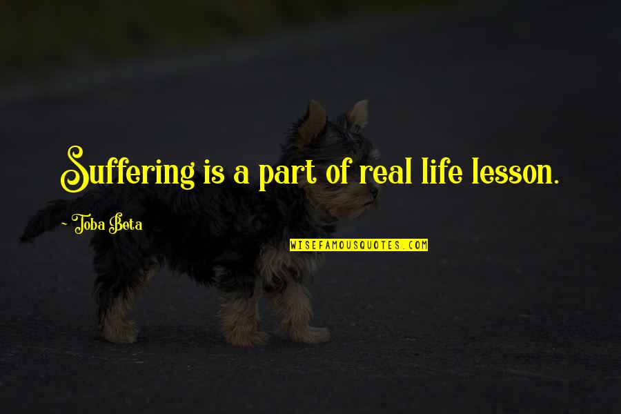 Ferhati Me Ke Quotes By Toba Beta: Suffering is a part of real life lesson.