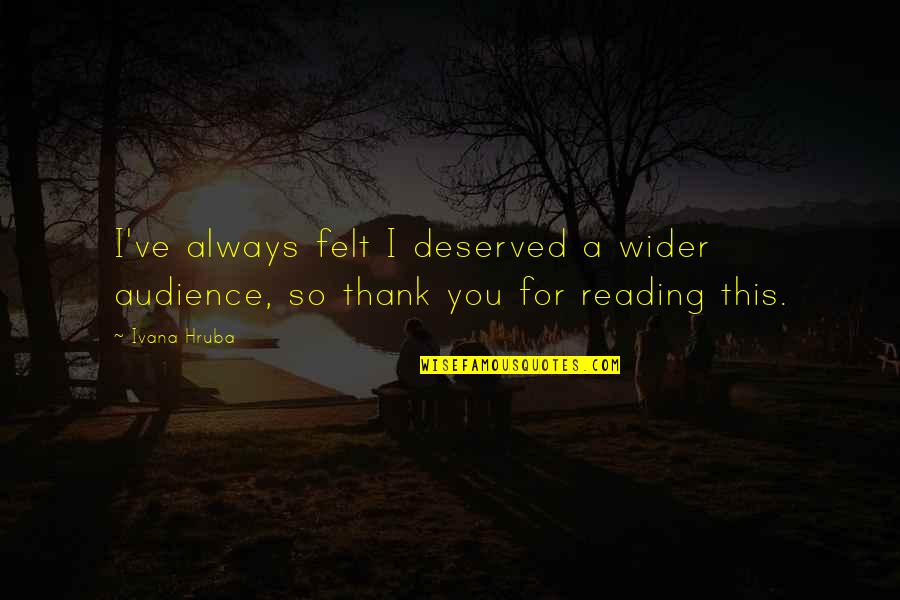 Feriale In English Quotes By Ivana Hruba: I've always felt I deserved a wider audience,