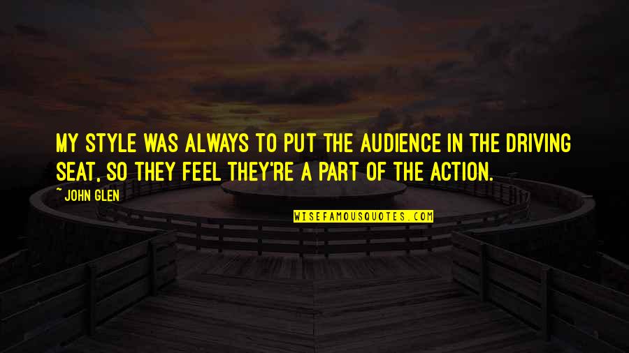 Feriale In English Quotes By John Glen: My style was always to put the audience Feriale In English Quotes By John Glen: My style was always to put the audience