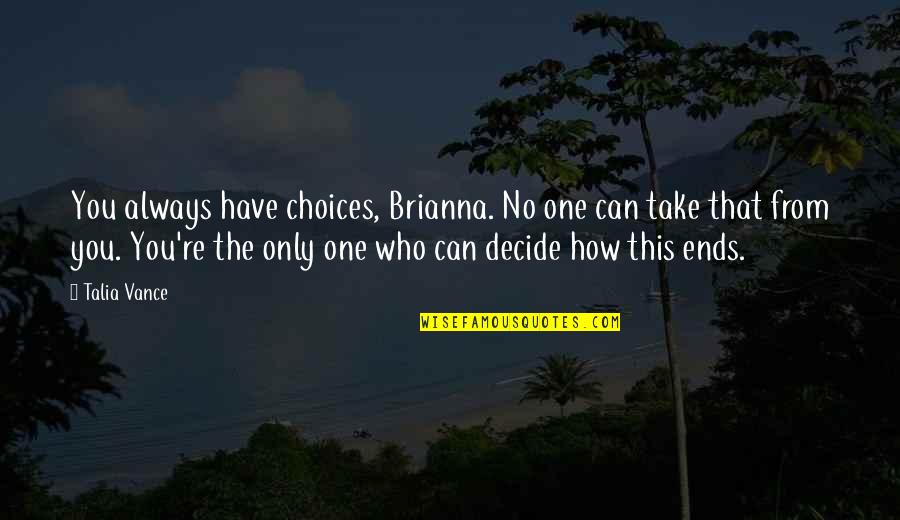 Feriale In English Quotes By Talia Vance: You always have choices, Brianna. No one can Feriale In English Quotes By Talia Vance: You always have choices, Brianna. No one can