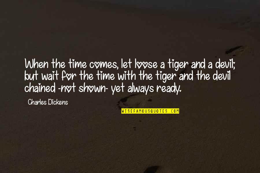 Feriam Sidera Quotes By Charles Dickens: When the time comes, let loose a tiger Feriam Sidera Quotes By Charles Dickens: When the time comes, let loose a tiger