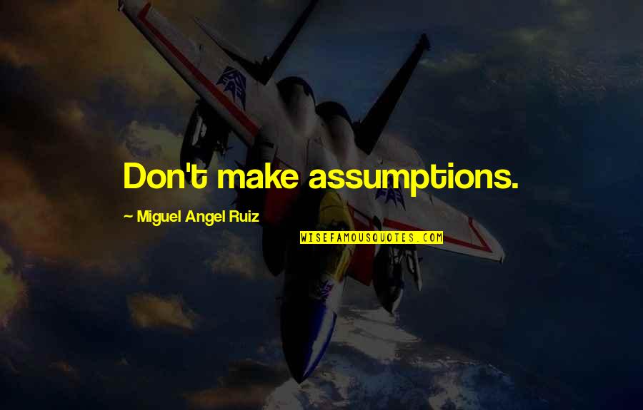 Fericirea A Survenit Quotes By Miguel Angel Ruiz: Don't make assumptions. Fericirea A Survenit Quotes By Miguel Angel Ruiz: Don't make assumptions.