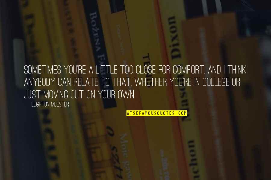 Fericirea Incepe Quotes By Leighton Meester: Sometimes you're a little too close for comfort, Fericirea Incepe Quotes By Leighton Meester: Sometimes you're a little too close for comfort,