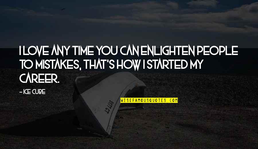 Fericirea Mea Quotes By Ice Cube: I love any time you can enlighten people