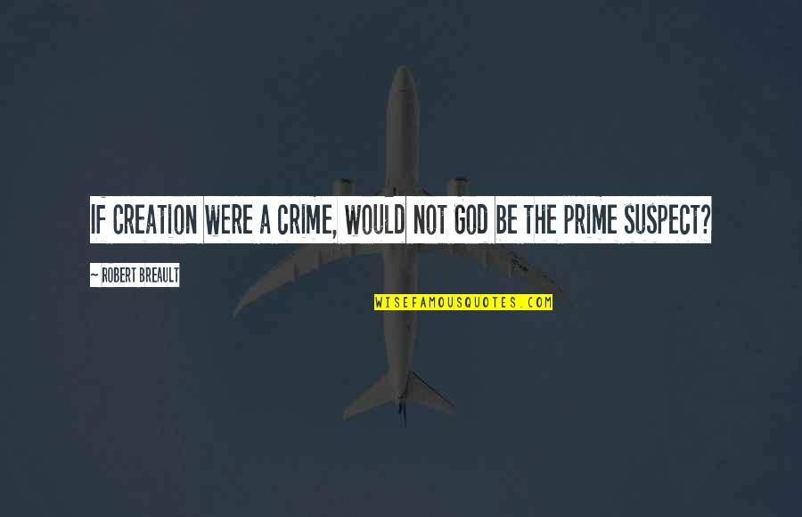 Fericirea Sta Quotes By Robert Breault: If Creation were a crime, would not God Fericirea Sta Quotes By Robert Breault: If Creation were a crime, would not God