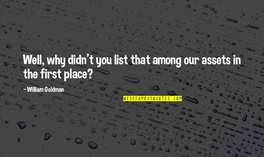 Fericirea Sta Quotes By William Goldman: Well, why didn't you list that among our Fericirea Sta Quotes By William Goldman: Well, why didn't you list that among our