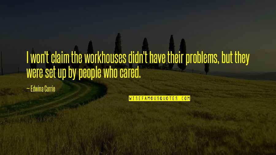 Fericirea Trece Quotes By Edwina Currie: I won't claim the workhouses didn't have their Fericirea Trece Quotes By Edwina Currie: I won't claim the workhouses didn't have their