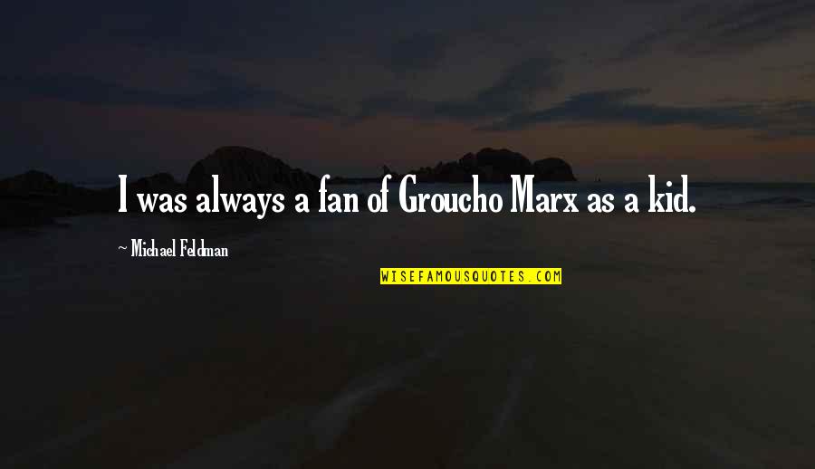 Fericirile Orthodox Quotes By Michael Feldman: I was always a fan of Groucho Marx