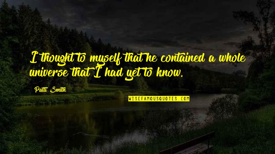 Fericirile Ortodoxe Quotes By Patti Smith: I thought to myself that he contained a