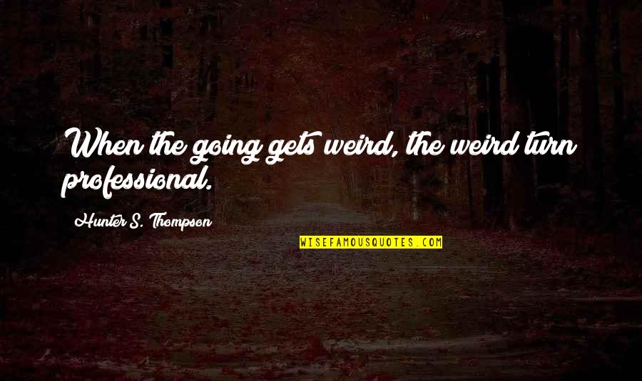 Fericita Quotes By Hunter S. Thompson: When the going gets weird, the weird turn