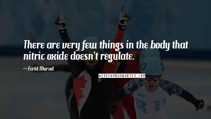 Ferid Murad quotes: There are very few things in the body that nitric oxide doesn't regulate.