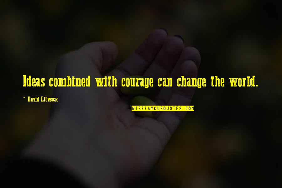 Feride Full Quotes By David Litwack: Ideas combined with courage can change the world.
