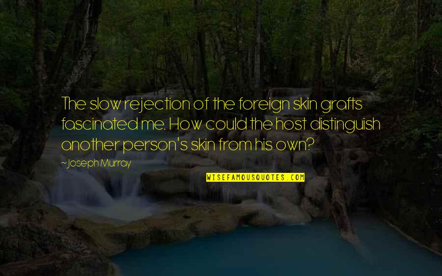 Feridean Quotes By Joseph Murray: The slow rejection of the foreign skin grafts