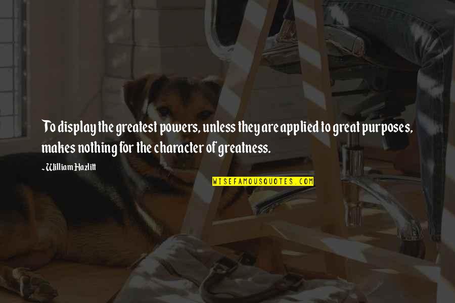 Feridean Quotes By William Hazlitt: To display the greatest powers, unless they are Feridean Quotes By William Hazlitt: To display the greatest powers, unless they are