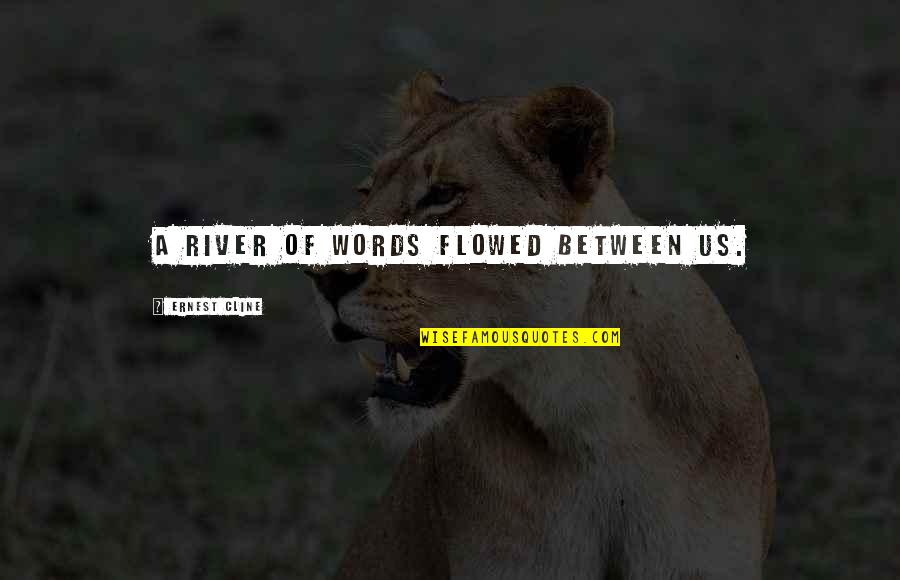 Feridoon Moinian Quotes By Ernest Cline: A river of words flowed between us. Feridoon Moinian Quotes By Ernest Cline: A river of words flowed between us.