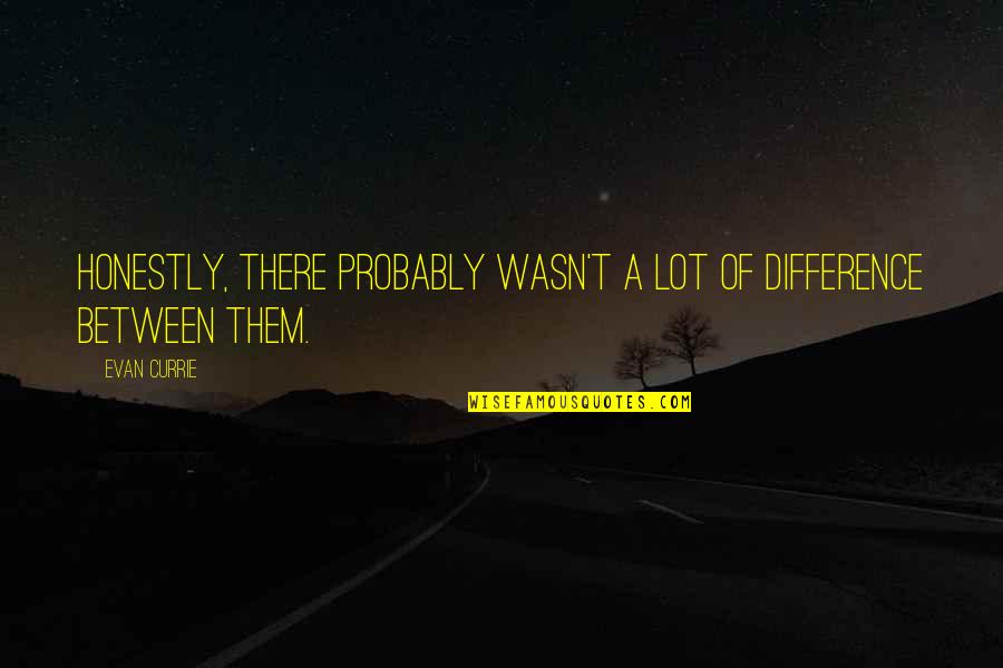 Feridun Karakaya Quotes By Evan Currie: Honestly, there probably wasn't a lot of difference