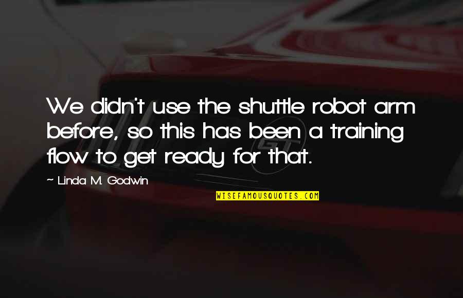 Feridun Kunak Quotes By Linda M. Godwin: We didn't use the shuttle robot arm before,