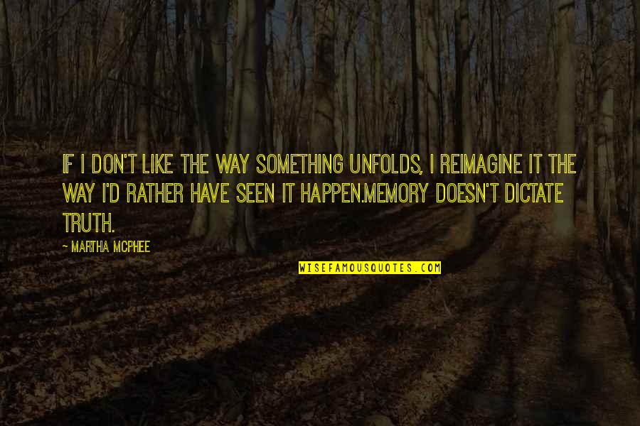 Ferie Zimowe Quotes By Martha McPhee: If I don't like the way something unfolds, Ferie Zimowe Quotes By Martha McPhee: If I don't like the way something unfolds,
