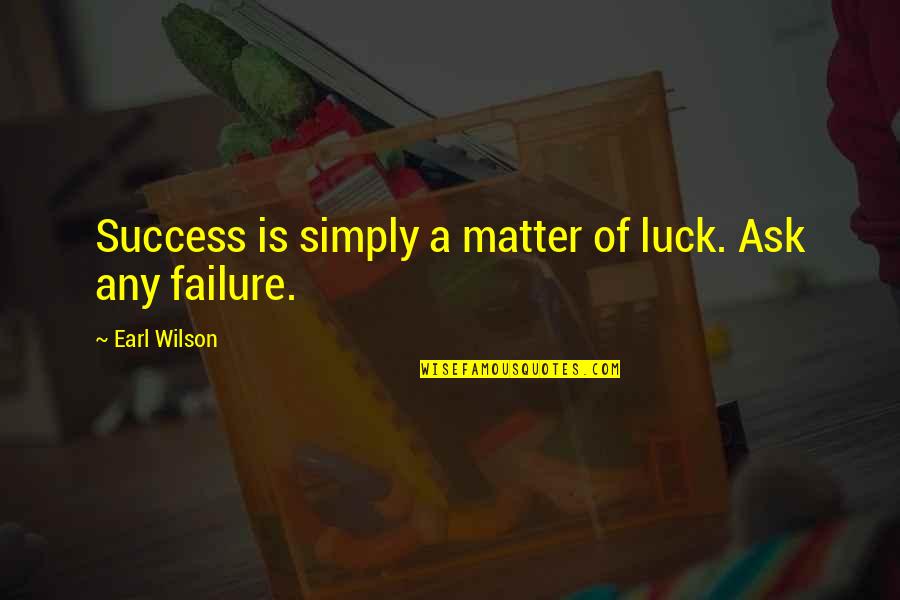 Ferienwohnung Quotes By Earl Wilson: Success is simply a matter of luck. Ask