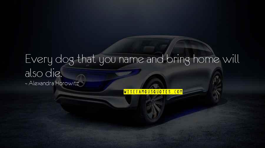 Feriha Cast Quotes By Alexandra Horowitz: Every dog that you name and bring home Feriha Cast Quotes By Alexandra Horowitz: Every dog that you name and bring home