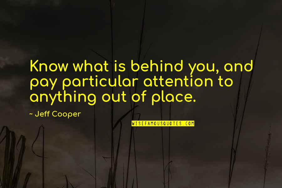 Feriha Cast Quotes By Jeff Cooper: Know what is behind you, and pay particular