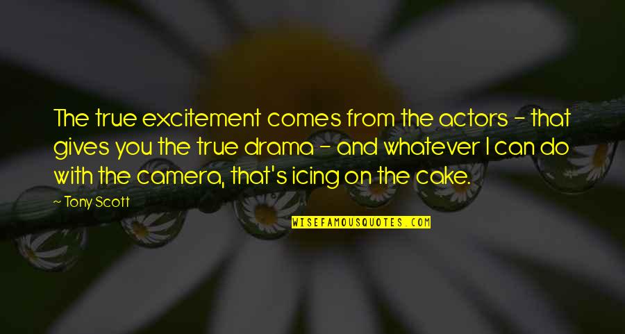 Feriha Last Episode Quotes By Tony Scott: The true excitement comes from the actors - Feriha Last Episode Quotes By Tony Scott: The true excitement comes from the actors -